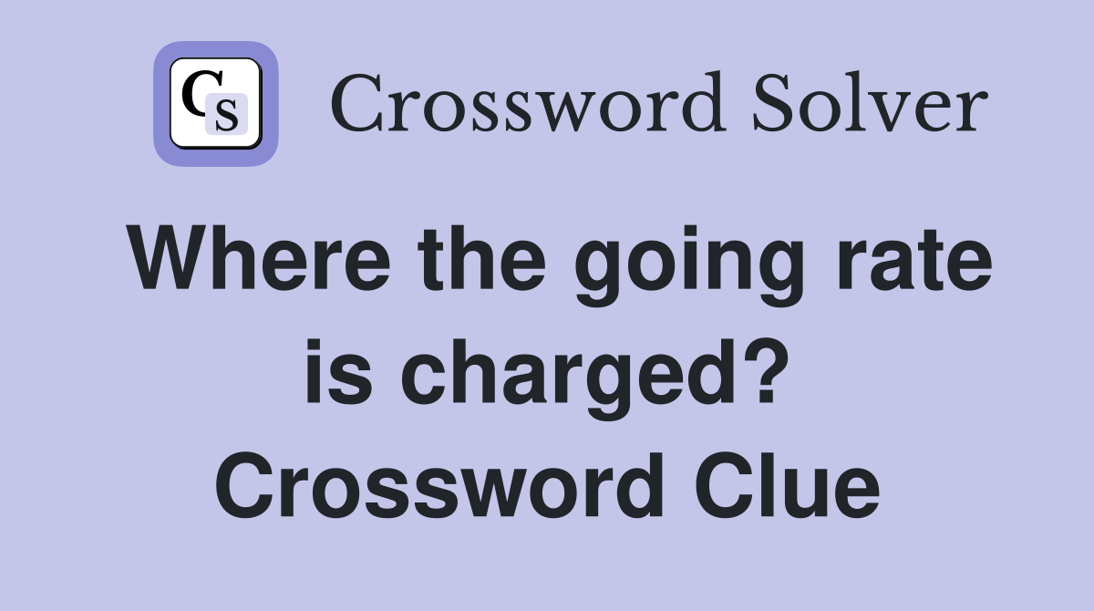 Where the going rate is charged? Crossword Clue