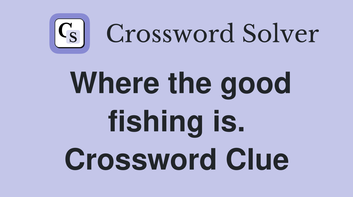 Where the good fishing is. Crossword Clue