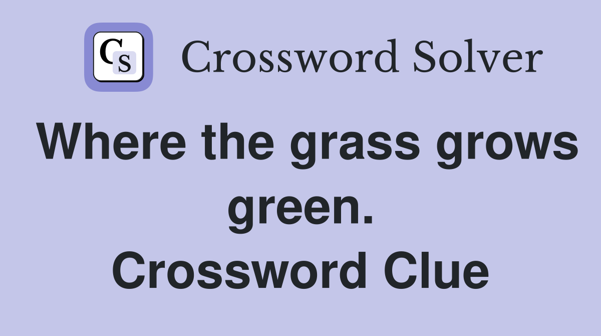 Where the grass grows green. Crossword Clue