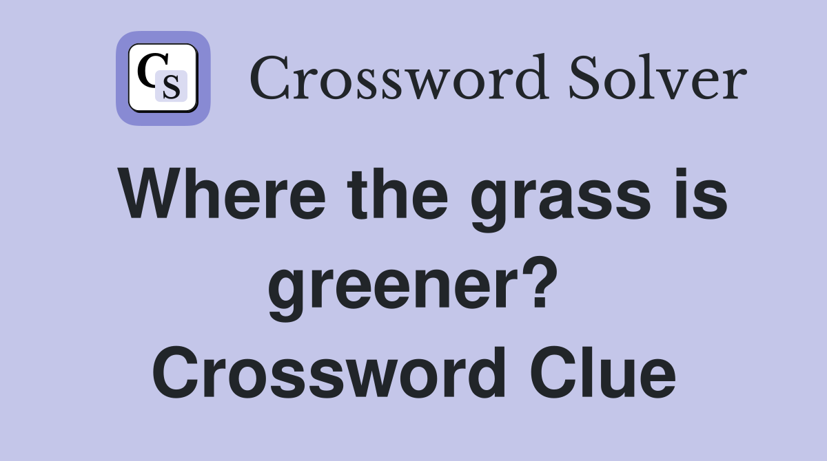 Where the grass is greener? Crossword Clue