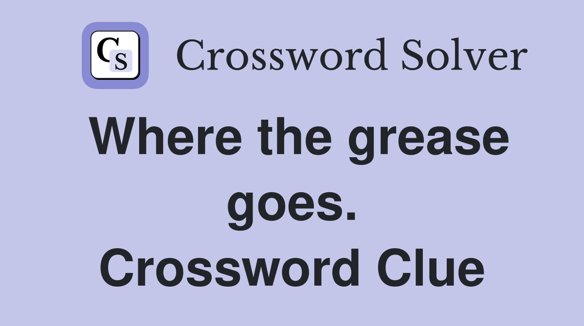 Where the grease goes. Crossword Clue