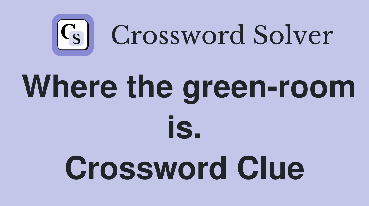 Where the green-room is. Crossword Clue