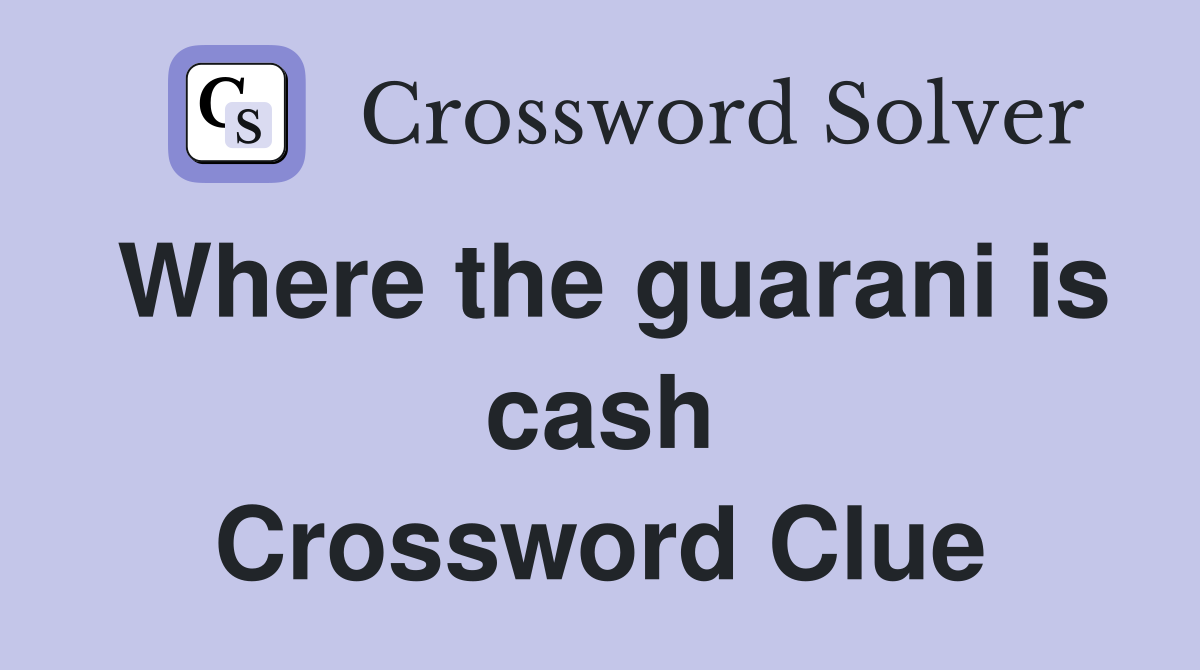 Where the guarani is cash Crossword Clue