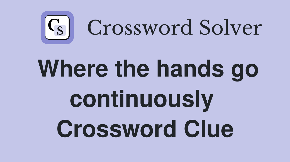 Where the hands go continuously  Crossword Clue