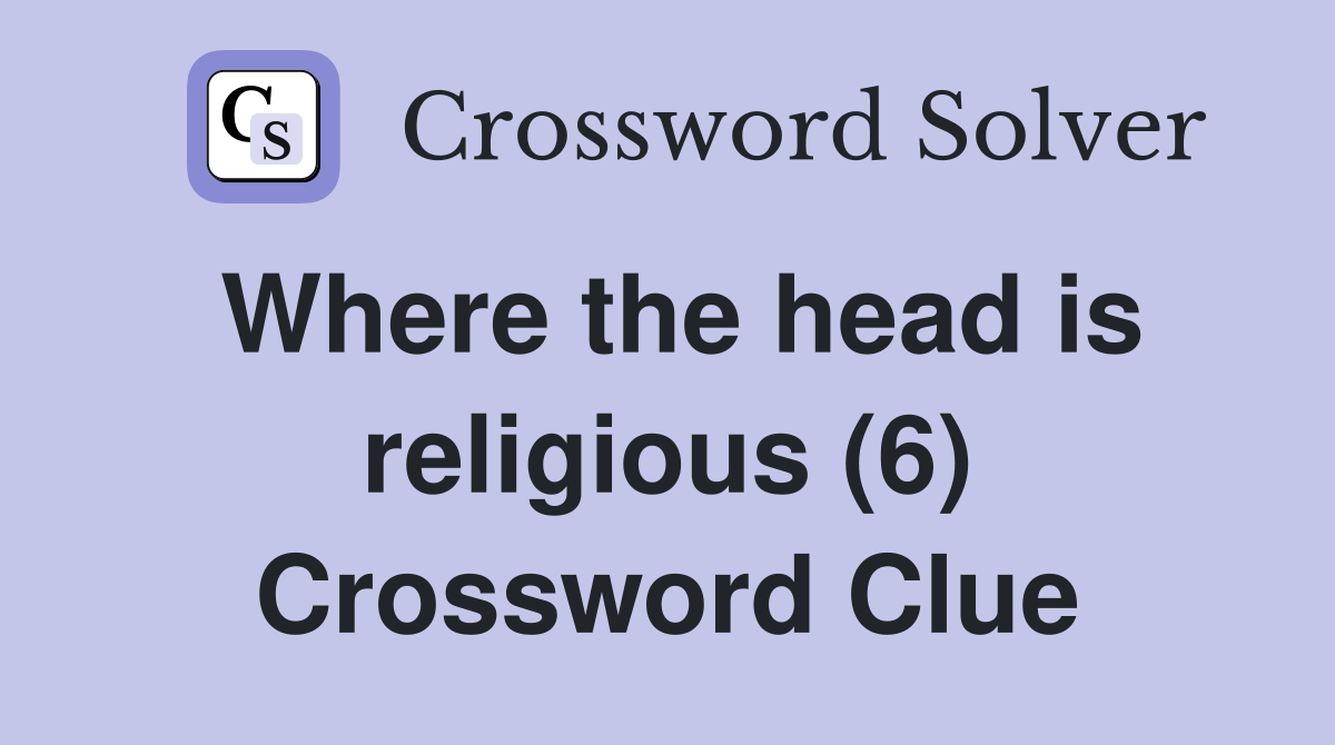 Where the head is religious (6) Crossword Clue