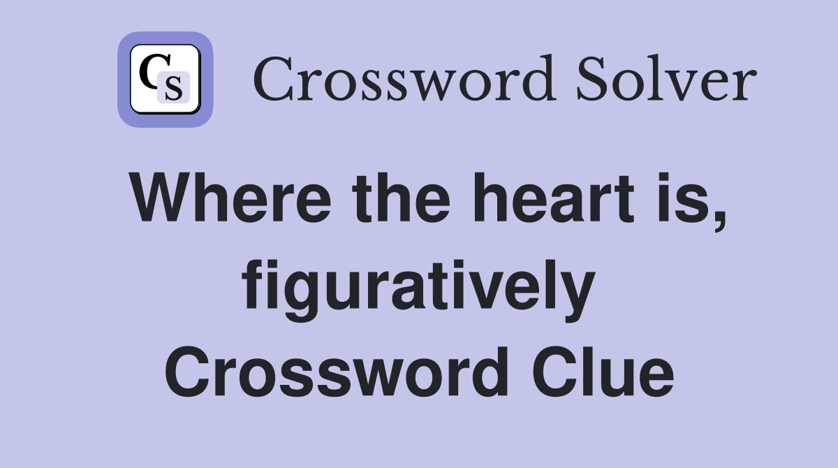 Where the heart is, figuratively Crossword Clue