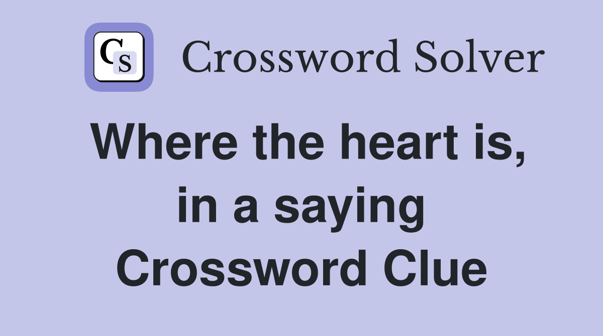 Where the heart is, in a saying Crossword Clue