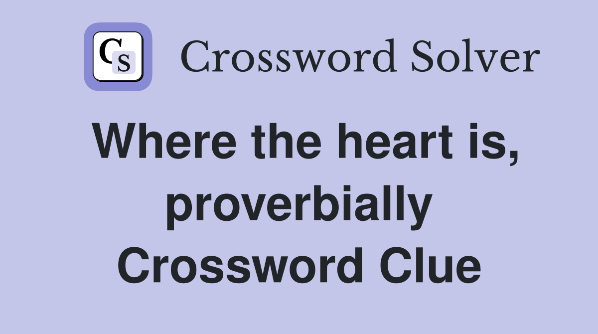 Where the heart is, proverbially Crossword Clue