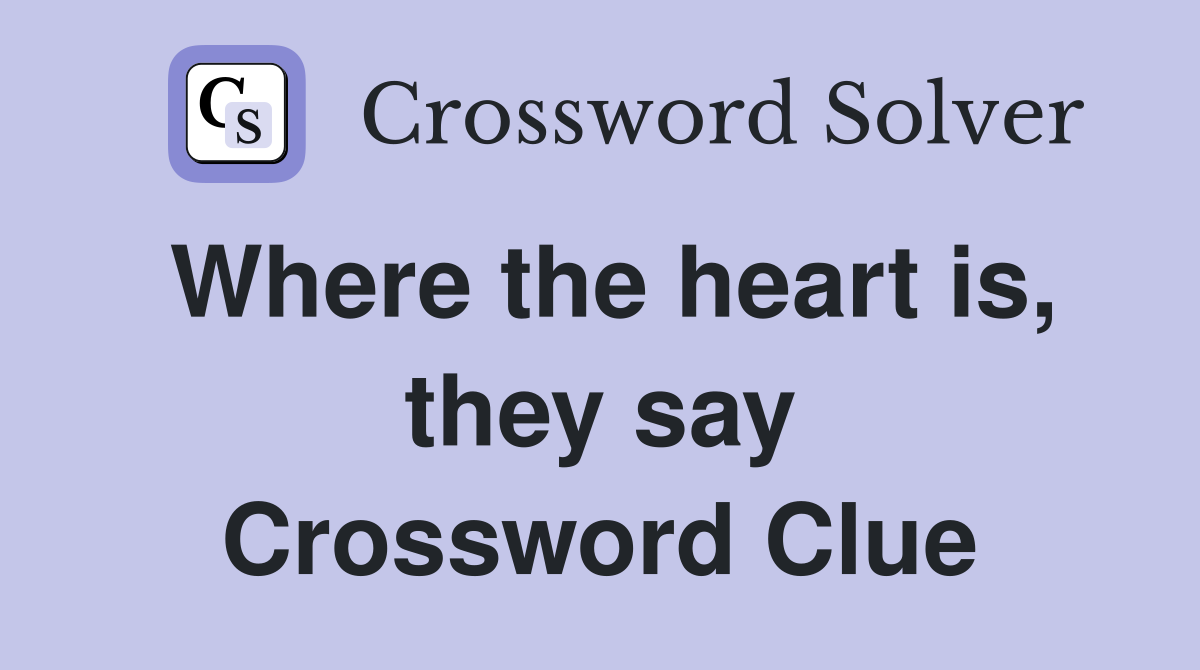 Where the heart is, they say Crossword Clue