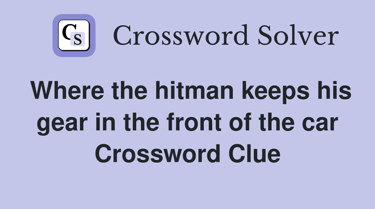 Where the hitman keeps his gear in the front of the car Crossword Clue