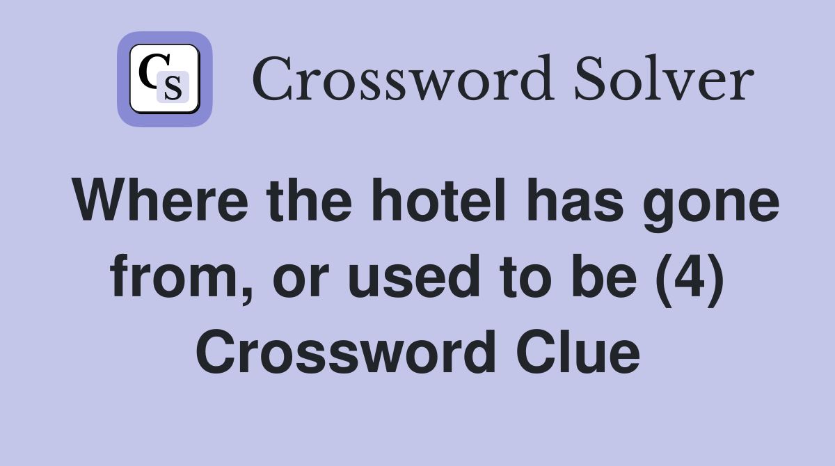Where the hotel has gone from, or used to be (4) Crossword Clue