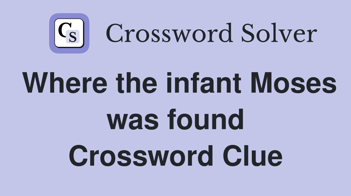 Where the infant Moses was found Crossword Clue
