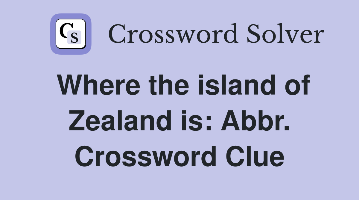 Where the island of Zealand is: Abbr. Crossword Clue