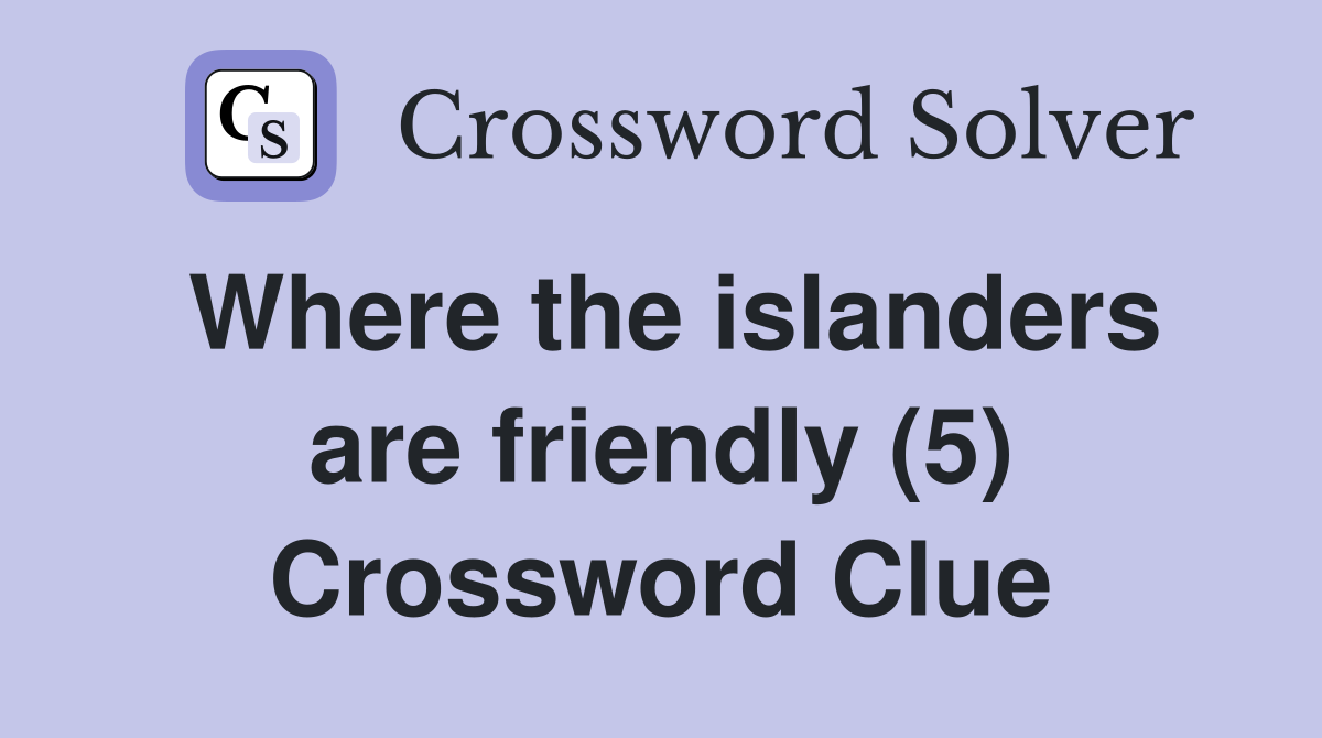 Where the islanders are friendly (5) Crossword Clue