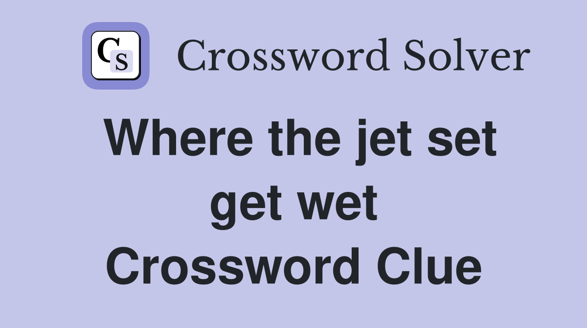Where the jet set get wet Crossword Clue