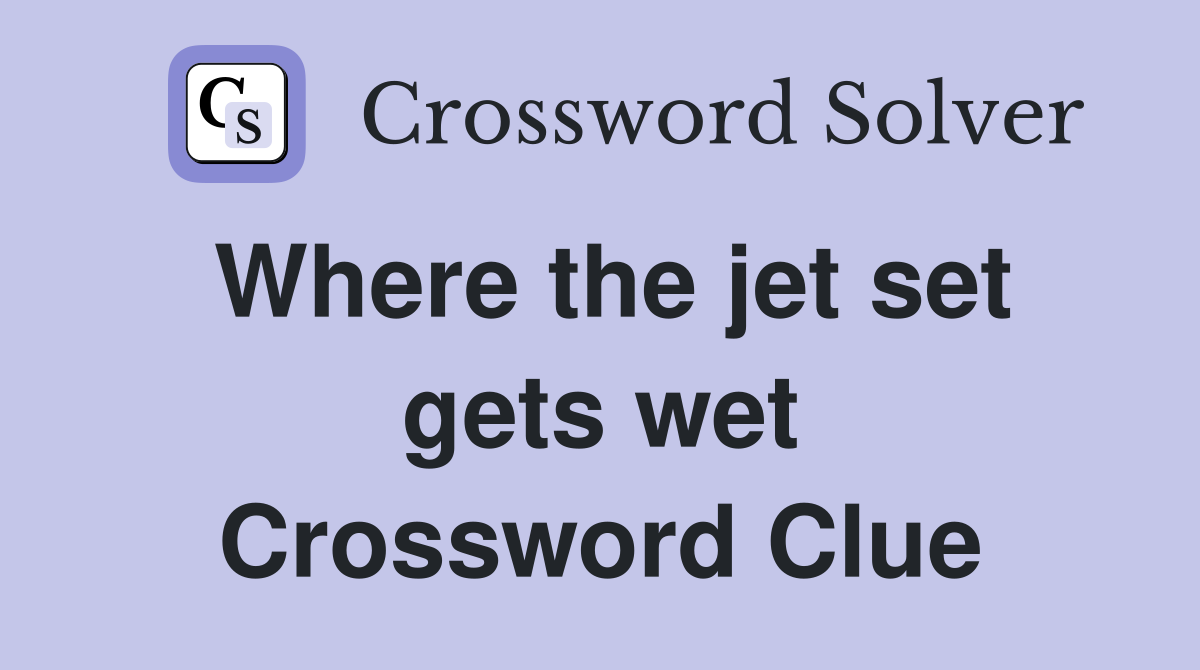 Where the jet set gets wet Crossword Clue