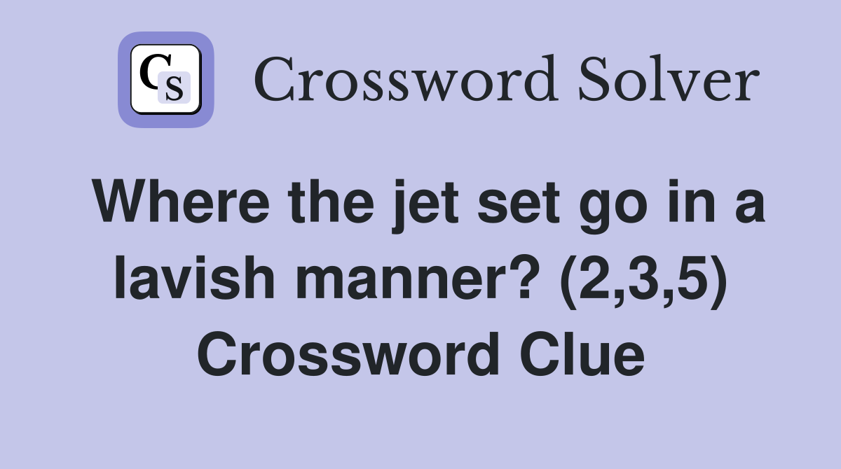 Where the jet set go in a lavish manner? (2,3,5) Crossword Clue