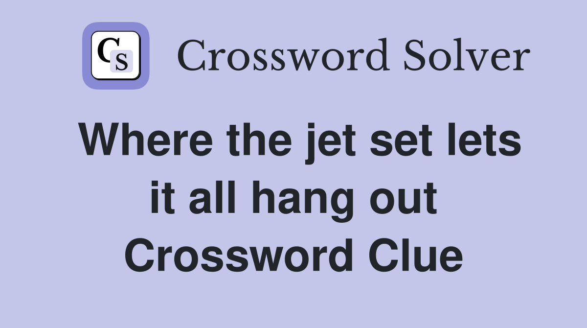 Where the jet set lets it all hang out Crossword Clue