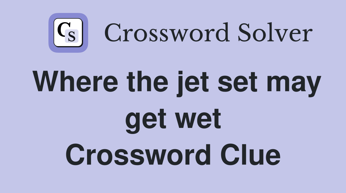 Where the jet set may get wet Crossword Clue