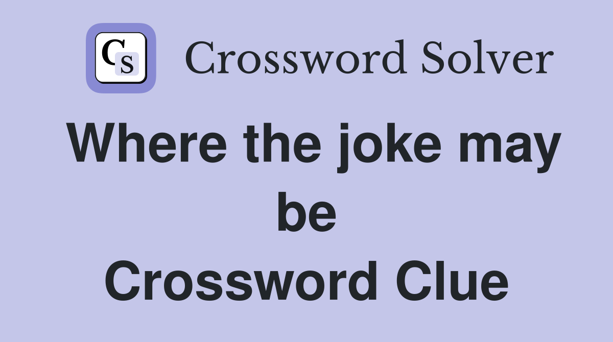 Where the joke may be Crossword Clue