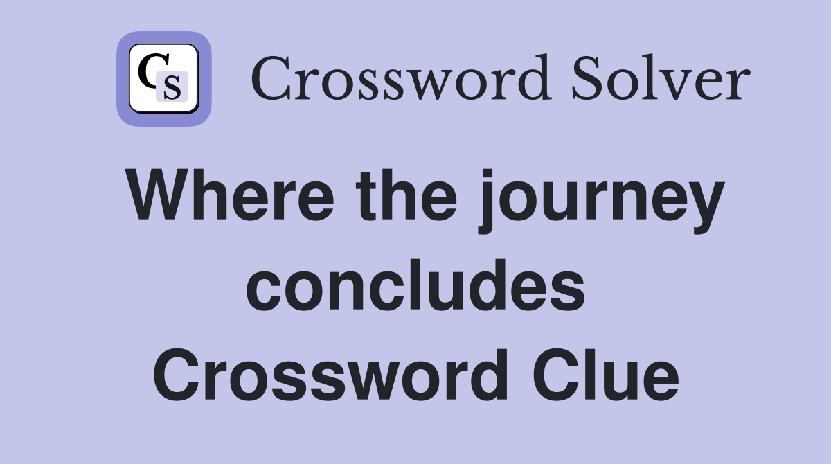 Where the journey concludes Crossword Clue