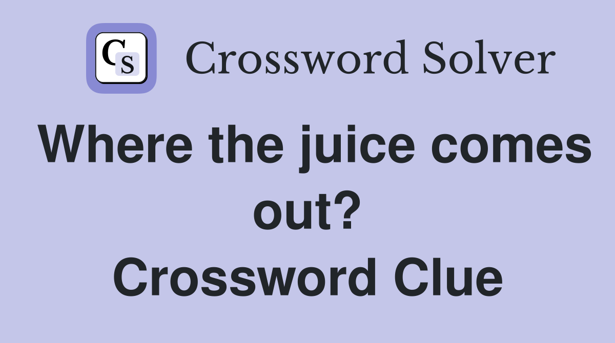 Where the juice comes out? Crossword Clue