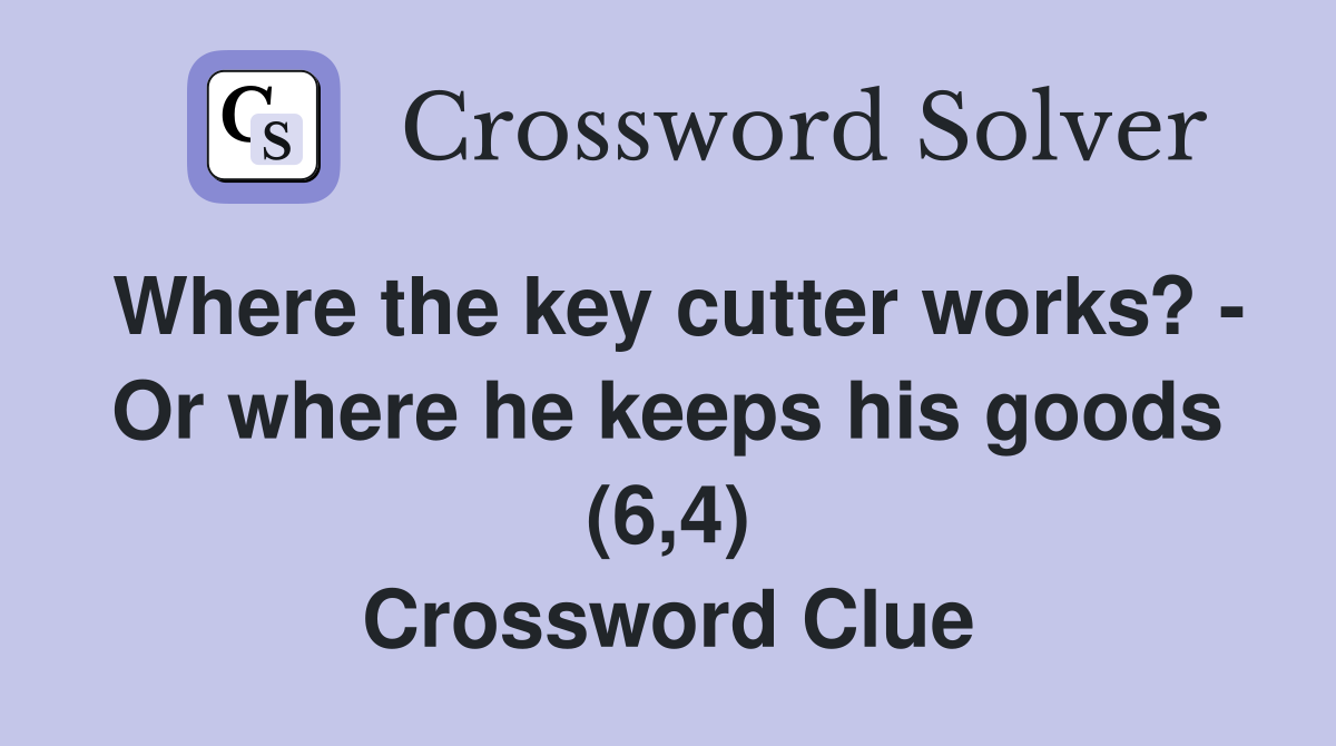 Where the key cutter works? - Or where he keeps his goods (6,4) Crossword Clue