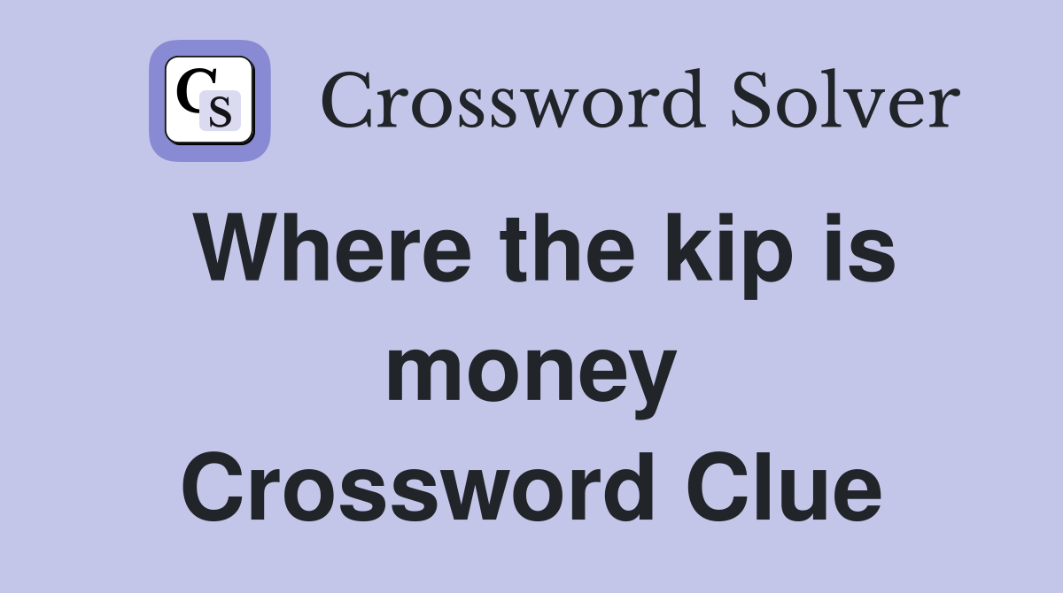 Where the kip is money Crossword Clue