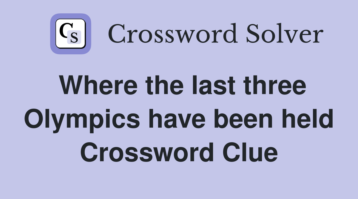 Where the last three Olympics have been held Crossword Clue
