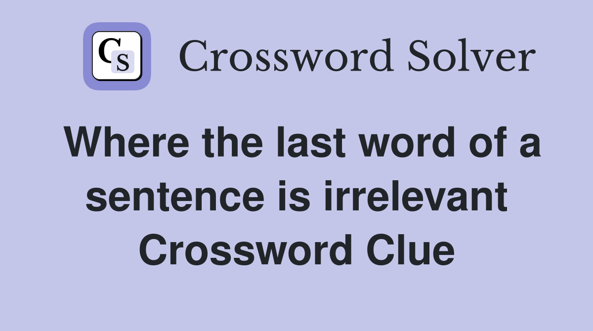 Where the last word of a sentence is irrelevant Crossword Clue