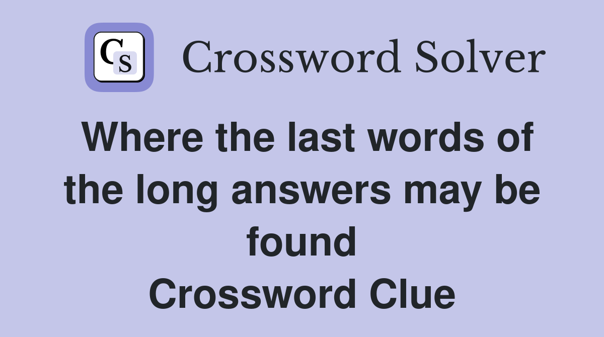 Where the last words of the long answers may be found Crossword Clue