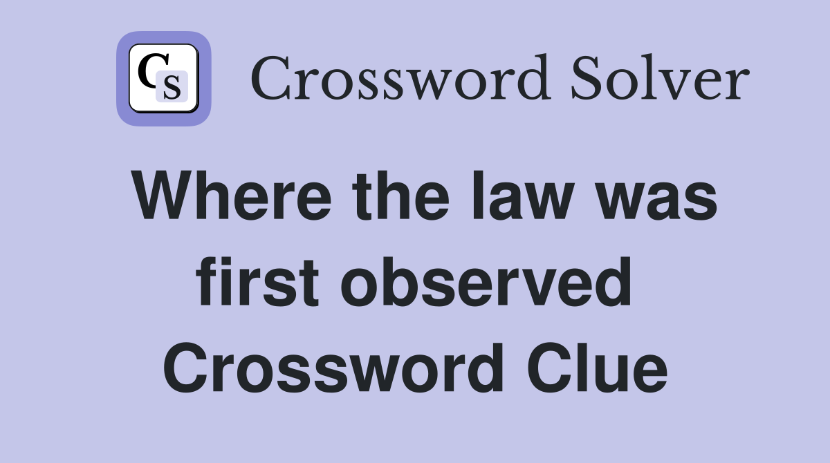 Where the law was first observed Crossword Clue