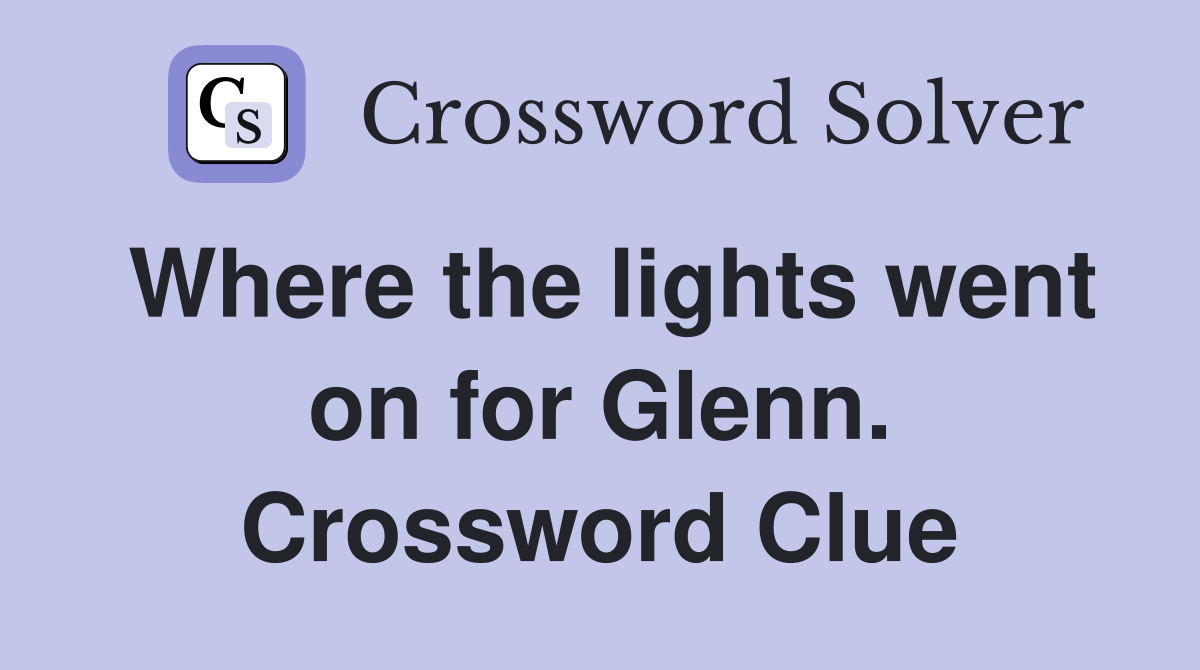 Where the lights went on for Glenn. Crossword Clue