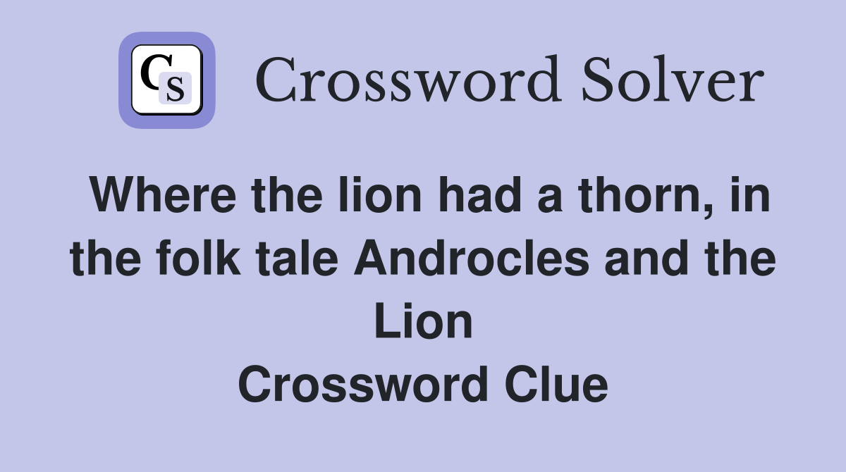 Where the lion had a thorn, in the folk tale Androcles and the Lion Crossword Clue