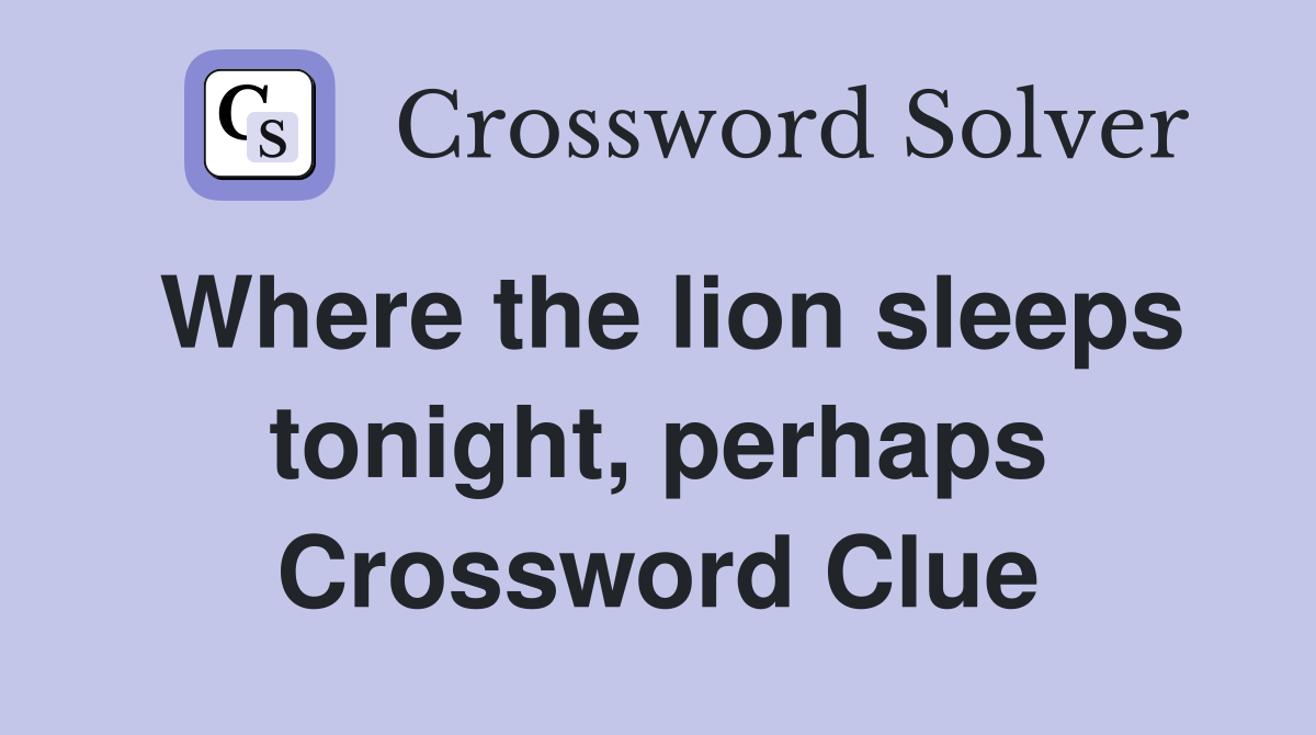 Where the lion sleeps tonight, perhaps Crossword Clue
