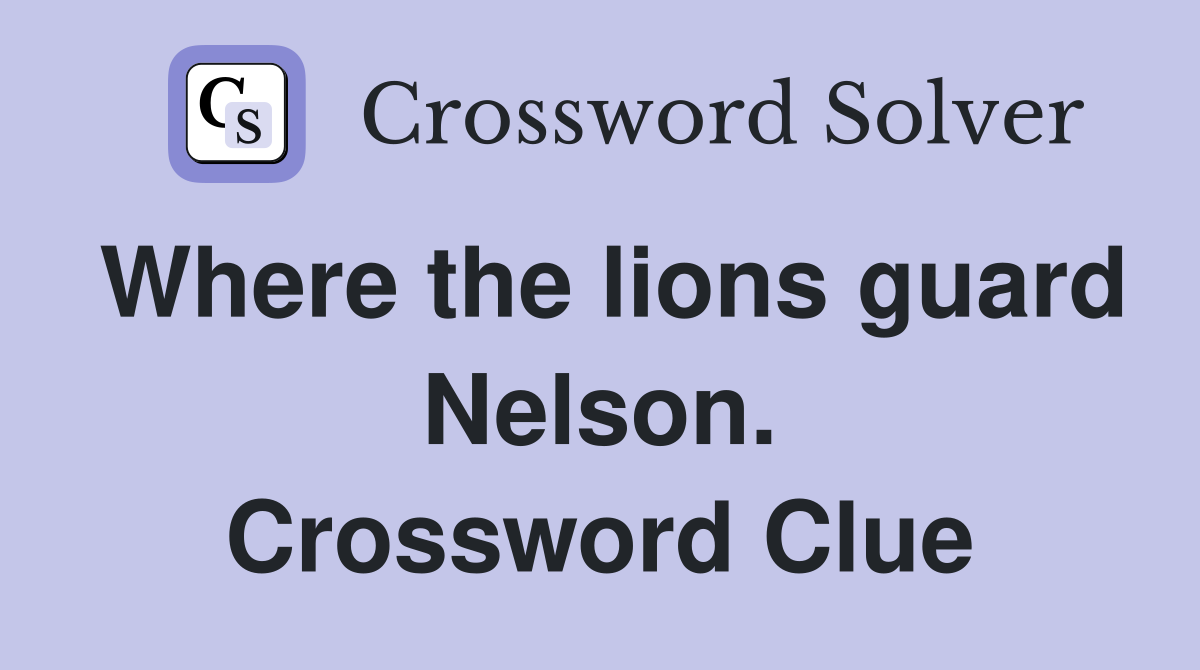 Where the lions guard Nelson. Crossword Clue