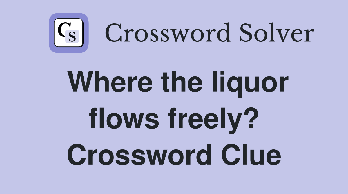 Where the liquor flows freely? Crossword Clue