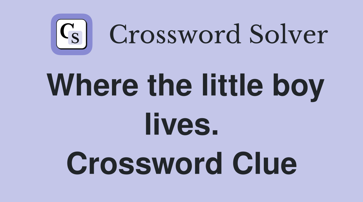 Where the little boy lives. Crossword Clue