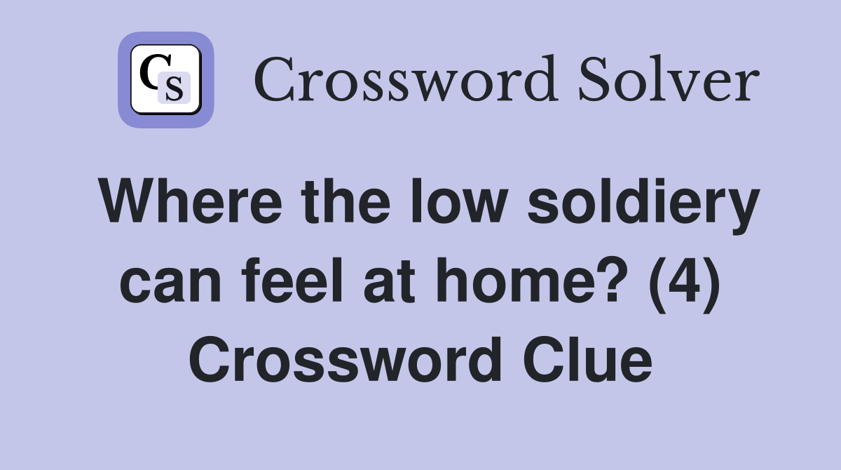 Where the low soldiery can feel at home? (4) Crossword Clue