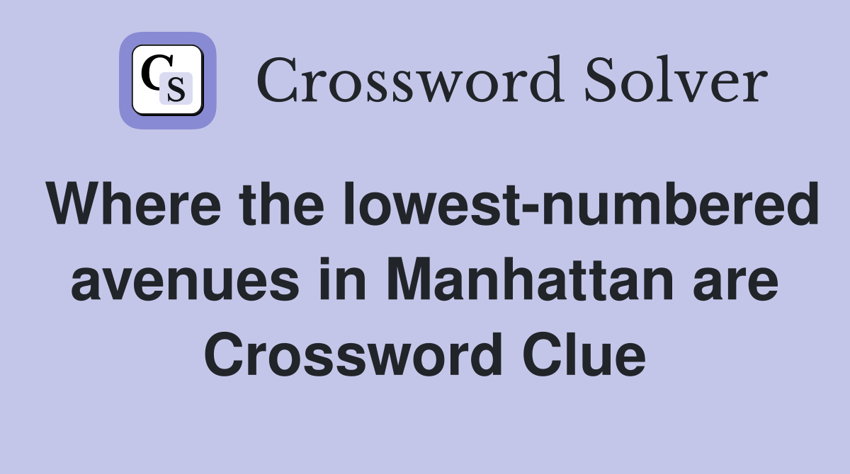 Where the lowest-numbered avenues in Manhattan are Crossword Clue