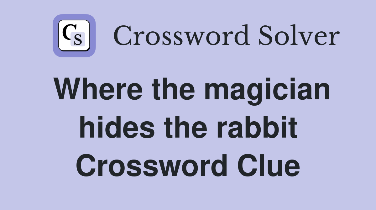 Where the magician hides the rabbit Crossword Clue