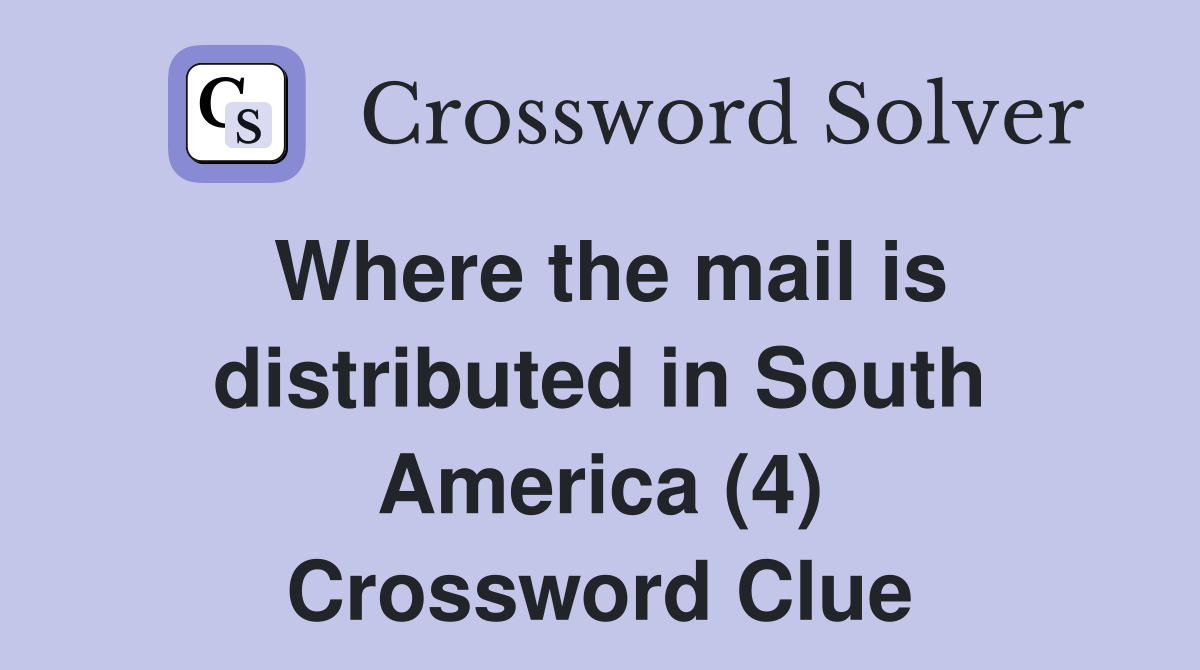 Where the mail is distributed in South America (4) Crossword Clue