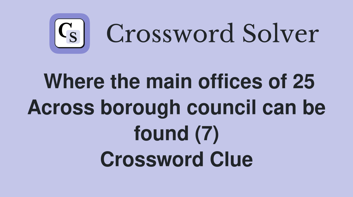 Where the main offices of 25 Across borough council can be found (7) Crossword Clue