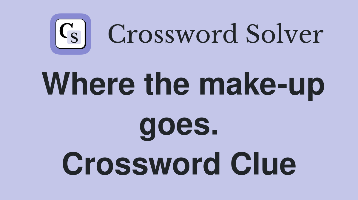 Where the make-up goes. Crossword Clue