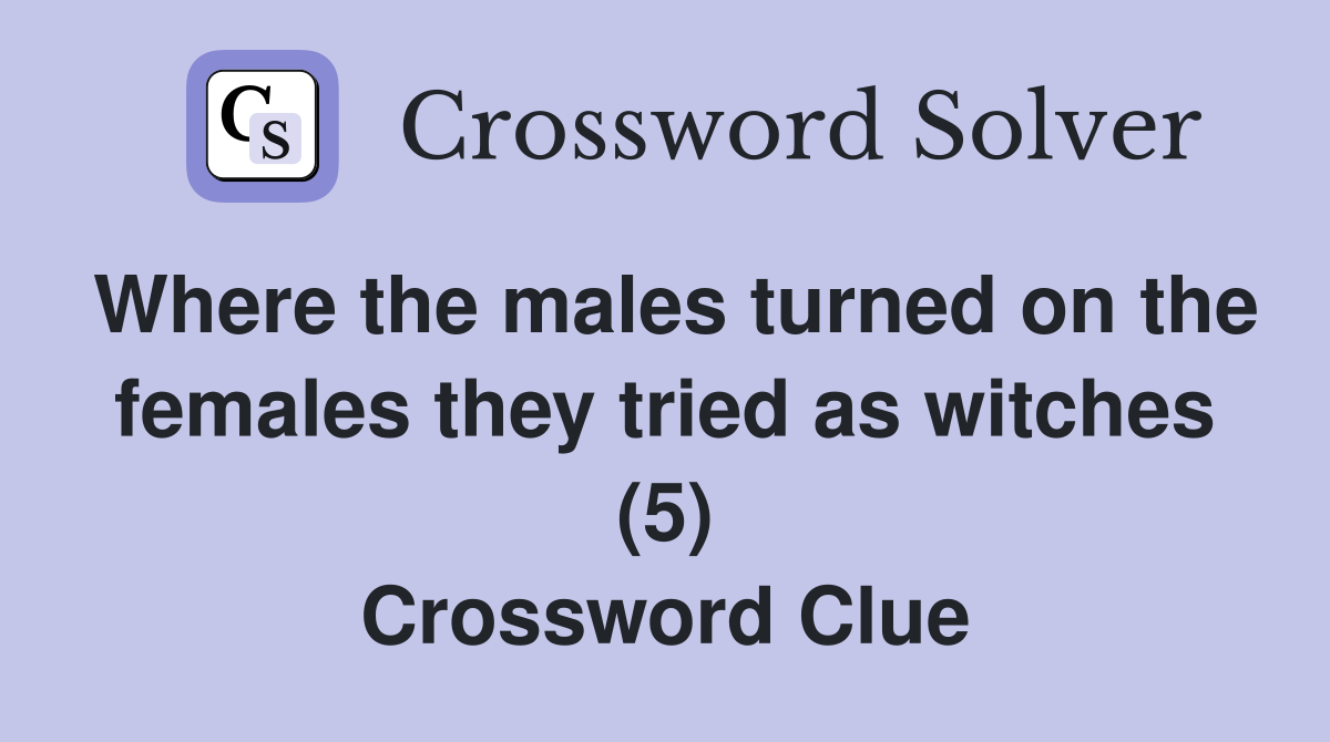 Where the males turned on the females they tried as witches (5) Crossword Clue