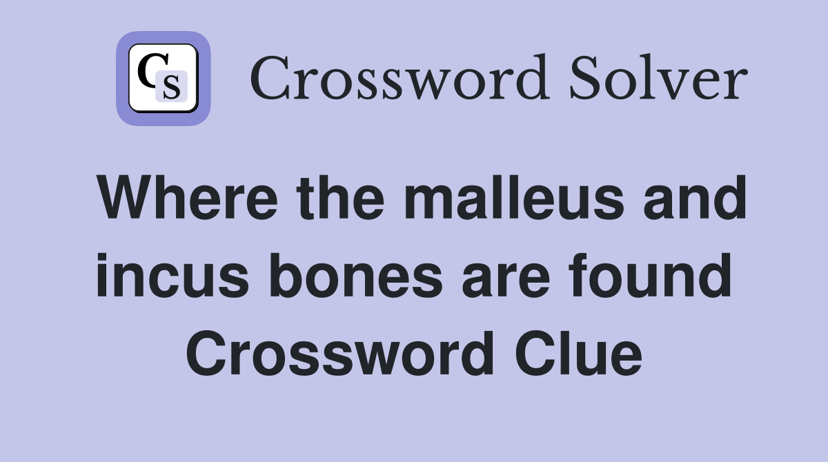 Where the malleus and incus bones are found Crossword Clue