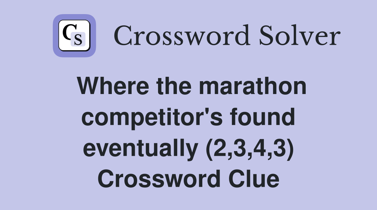Where the marathon competitor's found eventually (2,3,4,3) Crossword Clue
