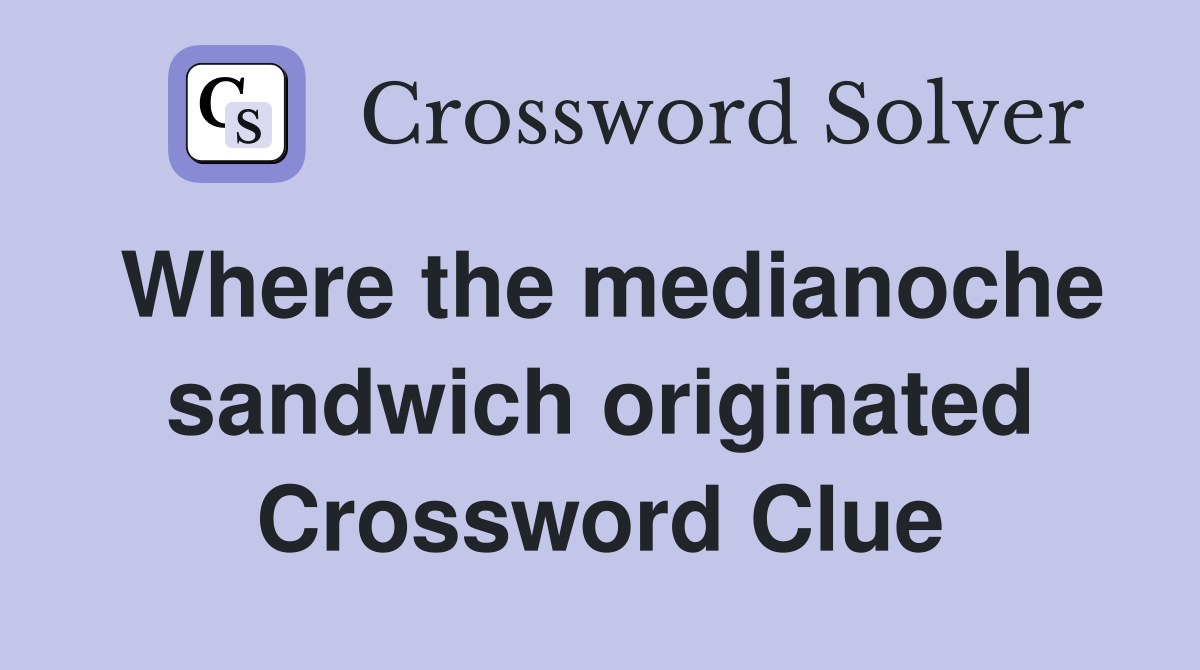 Where the medianoche sandwich originated Crossword Clue