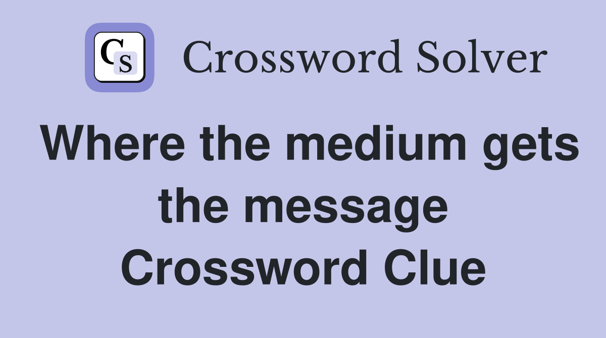 Where the medium gets the message Crossword Clue