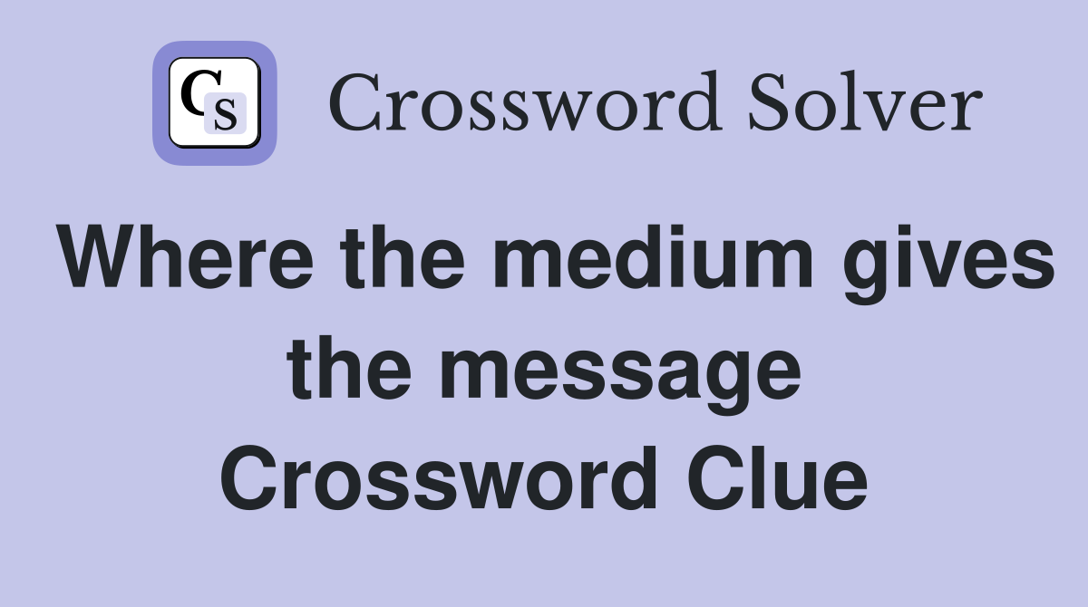 Where the medium gives the message Crossword Clue